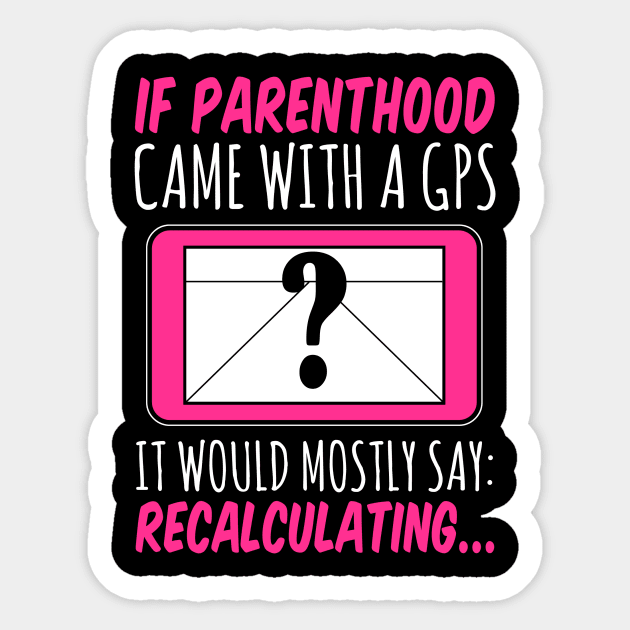 If Parenthood Came With GPS It Would Mostly Say Recalculating Sticker by fromherotozero